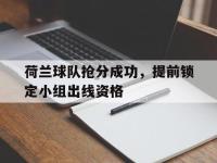 IM电竞APP-荷兰球队抢分成功，提前锁定小组出线资格的简单介绍